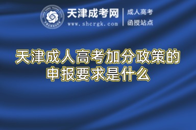 天津成人高考加分政策的申報(bào)要求是什么