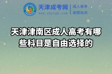 天津津南區(qū)成人高考有哪些科目是自由選擇的