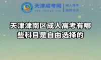 天津津南區(qū)成人高考有哪些科目是自由選擇的