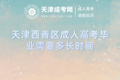 天津西青區(qū)成人高考畢業(yè)需要多長時間