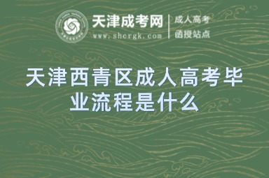 天津西青區(qū)成人高考畢業(yè)流程是什么