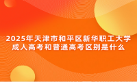 2025年天津市和平區(qū)新華職工大學(xué)成人高考和普通高考區(qū)別是什么
