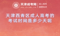 天津西青區(qū)成人高考的考試時間是多少天呢