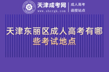 天津東麗區(qū)成人高考有哪些考試地點