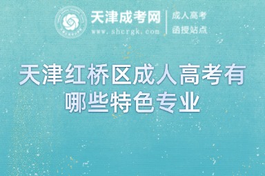 天津紅橋區(qū)成人高考有哪些特色專業(yè)