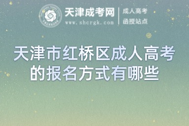 天津市紅橋區(qū)成人高考的報(bào)名方式有哪些