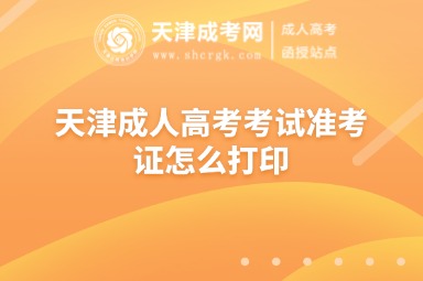 天津成人高考考試準(zhǔn)考證怎么打印