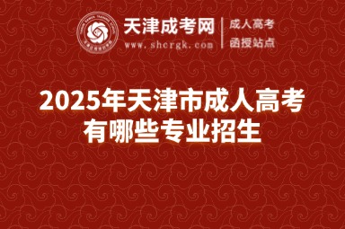 2025年天津市成人高考有哪些專業(yè)招生