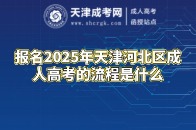 報(bào)名2025年天津河北區(qū)成人高考的流程是什么