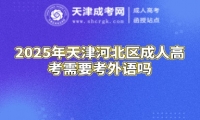 2025年天津河北區(qū)成人高考需要考外語(yǔ)嗎