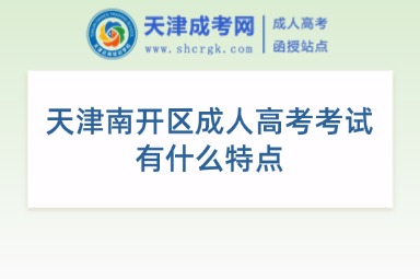 天津南開(kāi)區(qū)成人高考考試有什么特點(diǎn)
