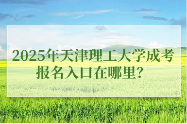 2025年天津理工大學(xué)成考報名入口在哪里？