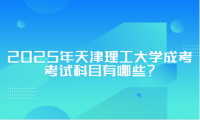 2025年天津理工大學(xué)成考考試科目有哪些？