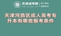 天津河西區(qū)成人高考專(zhuān)升本有哪些報(bào)考條件