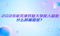 2025年天津開放大學(xué)成人高考什么時(shí)候考試？