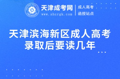 天津濱海新區(qū)成人高考錄取后要讀幾年