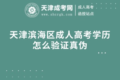 天津?yàn)I海區(qū)成人高考學(xué)歷怎么驗(yàn)證真?zhèn)? alt=