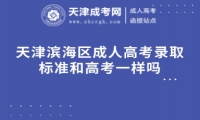 天津濱海區(qū)成人高考錄取標準和高考一樣嗎