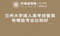 蘭州大學(xué)成人高考經(jīng)管類有哪些專業(yè)比較好