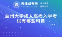 蘭州大學(xué)成人高考入學(xué)考試有哪些科目