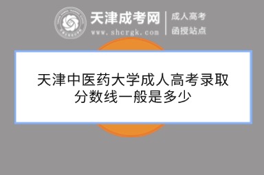 天津中醫(yī)藥大學(xué)成人高考錄取分?jǐn)?shù)線一般是多少