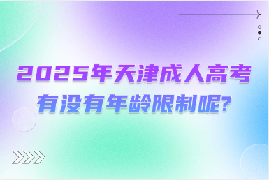 2025年天津成人高考有沒有年齡限制呢?