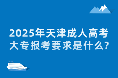 2025年天津成人高考大專報(bào)考要求是什么?