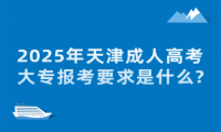 2025年天津成人高考大專報考要求是什么?