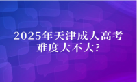 2025年天津成人高考難度大不大?