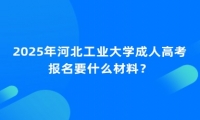 2025年河北工業(yè)大學(xué)成人高考報(bào)名要什么材料？