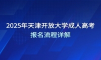 2025年天津開放大學(xué)成人高考報(bào)名流程詳解