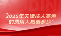2025年天津成人高考的費用大概要多少