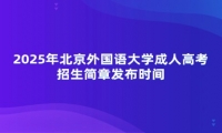 2025年北京外國語大學(xué)成人高考招生簡章發(fā)布時間