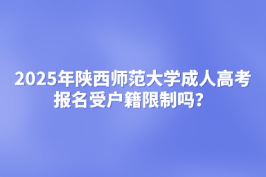 2025年陜西師范大學成人高考報名受戶籍限制嗎？