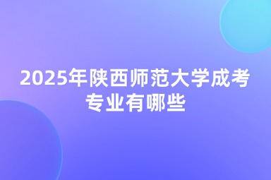 2025年陜西師范大學成考專業(yè)有哪些