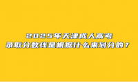 2025年天津成人高考錄取分?jǐn)?shù)線是根據(jù)什么來劃分的？
