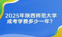 2025年陜西師范大學(xué)成考學(xué)費多少一年？