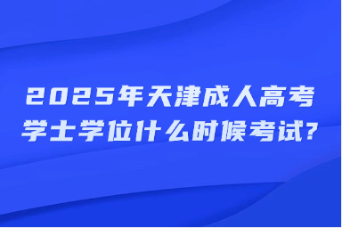 2025年天津成人高考學(xué)士學(xué)位什么時(shí)候考試?