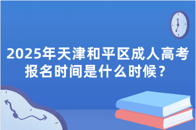 2025年天津和平區(qū)成人高考報名時間是什么時候？