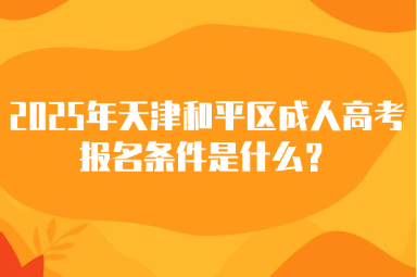 2025年天津和平區(qū)成人高考報(bào)名條件是什么？