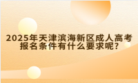 2025年天津濱海新區(qū)成人高考報名條件有什么要求呢?