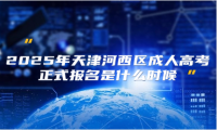 2025年天津河西區(qū)成人高考正式報(bào)名是什么時(shí)候
