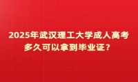 2025年武漢理工大學(xué)成人高考多久可以拿到畢業(yè)證？