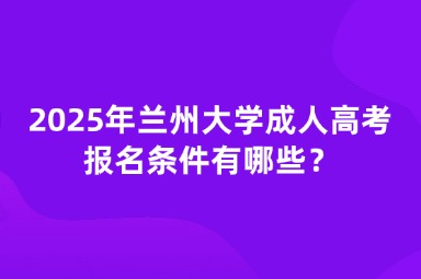2025年蘭州大學(xué)成人高考報名條件有哪些？