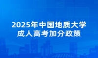 2025年中國(guó)地質(zhì)大學(xué)成人高考加分政策
