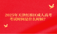 2025年天津紅橋區(qū)成人高考考試時間是什么時候？