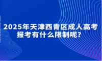 2025年天津西青區(qū)成人高考報考有什么限制呢？