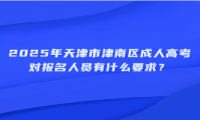 2025年天津市津南區(qū)成人高考對報名人員有什么要求？