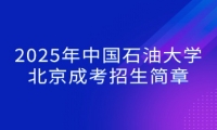 2025年中國(guó)石油大學(xué)北京成考招生簡(jiǎn)章