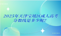 2025年天津?qū)氎鎱^(qū)成人高考分數(shù)線是多少呢？
